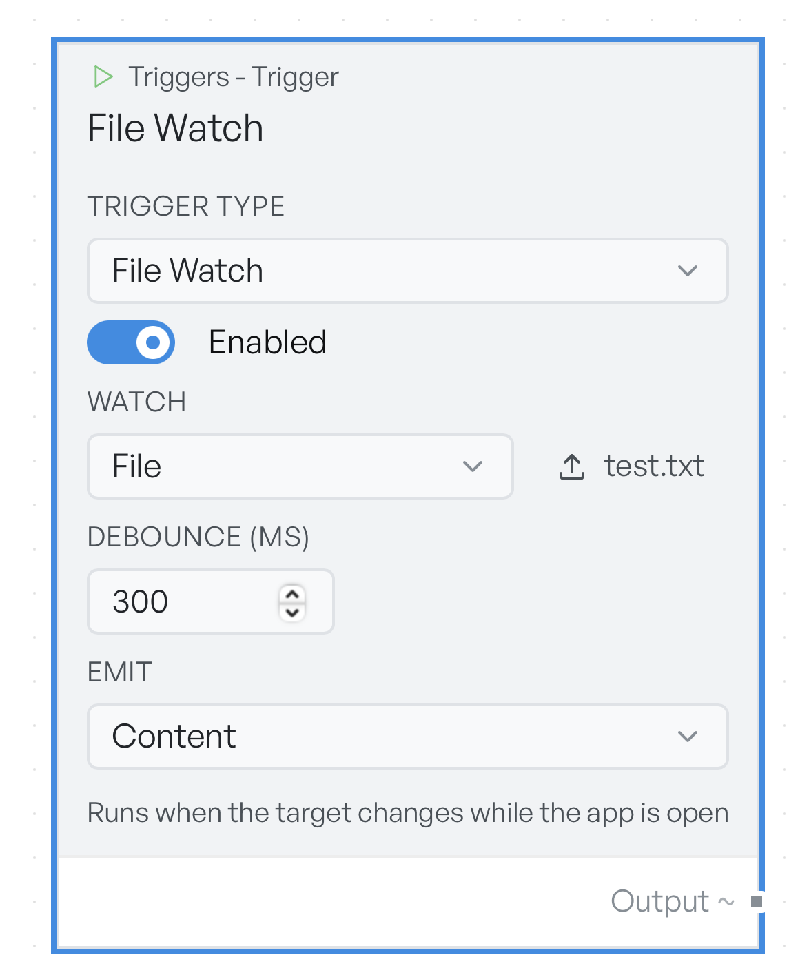 A File Watch trigger set to watch a file with a 300 millisecond debounce, emitting the file's content whenever it changes